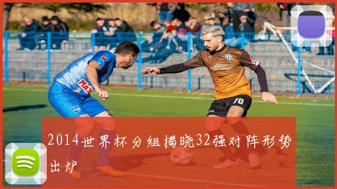 2014世界杯分组揭晓32强对阵形势出炉