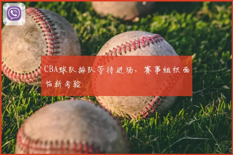 CBA球队排队等待进场，赛事组织面临新考验