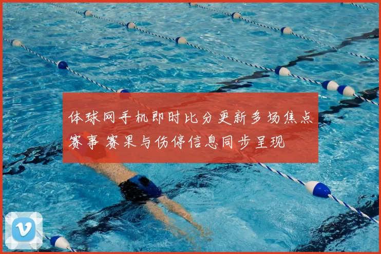 体球网手机即时比分更新多场焦点赛事 赛果与伤停信息同步呈现
