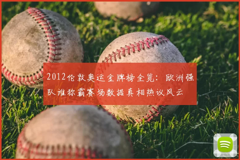 2012伦敦奥运金牌榜全览:欧洲强队谁称霸赛场数据真相热议风云