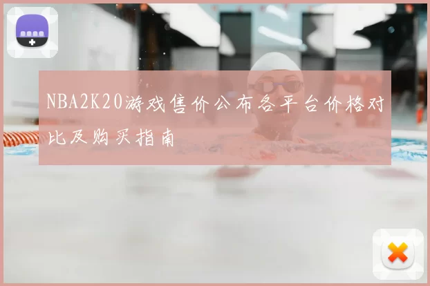 NBA2K20游戏售价公布各平台价格对比及购买指南