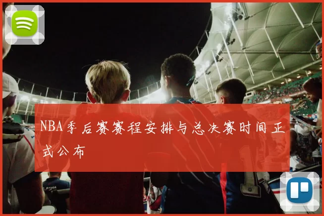 NBA季后赛赛程安排与总决赛时间正式公布